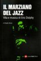 IL MARZIANO DEL JAZZ - VITA E MUSICA DI ERIC DOLPHY