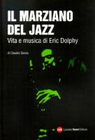 IL MARZIANO DEL JAZZ - VITA E MUSICA DI ERIC DOLPHY - Click Image to Close